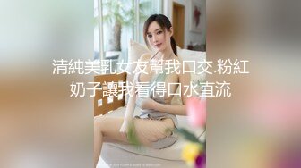 清純美乳女友幫我口交.粉紅奶子讓我看得口水直流