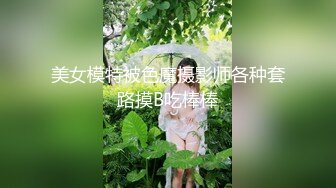 美女模特被色魔摄影师各种套路摸B吃棒棒