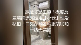 ⚫️⚫️露脸才是王道！极度反差清纯漂亮姐姐【小云】性爱私拍，口交深喉各种服装啪啪一线天美鲍