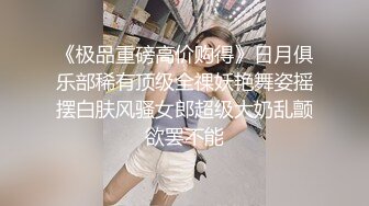 《极品重磅高价购得》日月俱乐部稀有顶级全祼妖艳舞姿摇摆白肤风骚女郎超级大奶乱颤欲罢不能