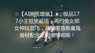 ☆【AI画质增强】★☆极品177小王祖贤返场，再约兔女郎女神玩双飞，高颜值苗条魔鬼身材配合无间激情啪啪！