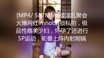 [MP4/ 587M] 顶级淫乱聚会火爆网红imhot解锁私拍，极品性瘾美少妇，怀孕了还进行5P运动，轮番上阵内射刷锅