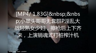 [MP4/ 1.83G]&nbsp;&nbsp;小翠头哥哥无套群P淫乱大战轻熟女少妇，擦枪后上下齐来，上演销魂式打桩榨汁机