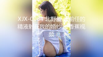 XJX-0064 北野爱 让前任的精液射在我的婚纱上 香蕉视频