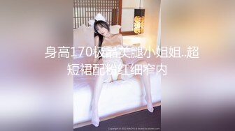 ✿身高170极品美腿小姐姐..超短裙配粉红细窄内