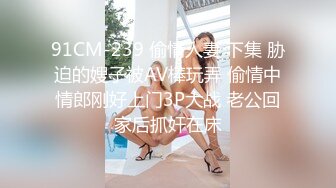 91CM-239 偷情人妻 下集 胁迫的嫂子被AV棒玩弄 偷情中情郎刚好上门3P大战 老公回家后抓奸在床