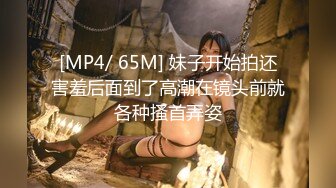 [MP4/ 65M] 妹子开始拍还害羞后面到了高潮在镜头前就各种搔首弄姿