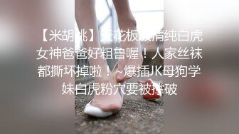 【米胡桃】天花板级清纯白虎女神爸爸好粗鲁喔！人家丝袜都撕坏掉啦！~爆插JK母狗学妹白虎粉穴要被撑破