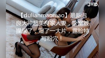 【dulianmaomao】最新泡良大神超美良家人妻，卧室被操尿了，湿了一大片，露脸特写粉穴！