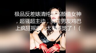 极品反差婊清纯超高颜值女神，超骚超主动，骑在男友鸡巴上疯狂摇曳，太有感觉了！ (1)