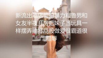 新流出酒店偷拍暴力粗鲁男和女友半夜开房把妹子当玩具一样摆弄抽打屁股做爱很霸道很粗辱