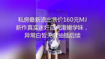 私房最新流出售价160元MJ新作真实迷奸白虎滑嫩学妹，异常白皙无套抽插后续