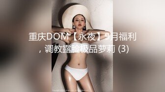 重庆DOM【永夜】9月福利，调教露脸极品萝莉 (3)