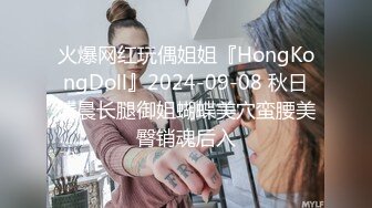 火爆网红玩偶姐姐『HongKongDoll』2024-09-08 秋日清晨长腿御姐蝴蝶美穴蛮腰美臀销魂后入