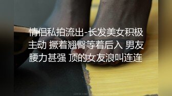 情侣私拍流出-长发美女积极主动 撅着翘臀等着后入 男友腰力甚强 顶的女友浪叫连连