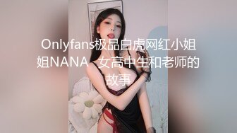 Onlyfans极品白虎网红小姐姐NANA⭐女高中生和老师的故事