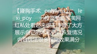 【隆胸手术✨onlyfans】❤️lexi_poy❤️一位高颜值欧美网红私处看起来很干净做了大方展示自己的术后伤口恢复情况内容玩法很多视觉效果满分