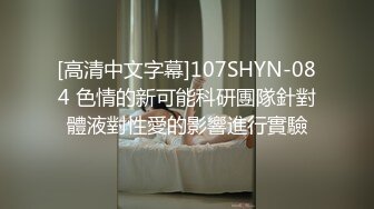 [高清中文字幕]107SHYN-084 色情的新可能科研團隊針對體液對性愛的影響進行實驗