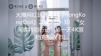 火爆网红玩偶姐姐『HongKongDoll』2023-09-30⭐“女间谍特别行动”第一天4K原档完整版 (3)