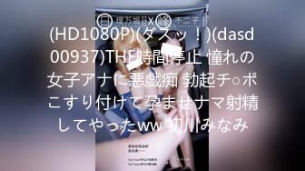 (HD1080P)(ダスッ！)(dasd00937)THE時間停止 憧れの女子アナに悪戯痴 勃起チ○ポこすり付けて孕ませナマ射精してやったww 初川みなみ