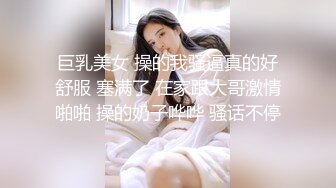 巨乳美女 操的我骚逼真的好舒服 塞满了 在家跟大哥激情啪啪 操的奶子哗哗 骚话不停