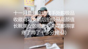 十一月最新流出魔手外购极品收藏商场女厕后拍极品高颜值长靴美女的粗粑粑菊花都得撑疼了蹲了十多分钟 (3)