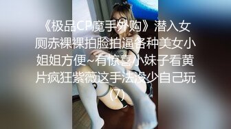 《极品CP魔手外购》潜入女厕赤裸裸拍脸拍逼各种美女小姐姐方便~有惊喜小妹子看黄片疯狂紫薇这手法没少自己玩 (7)