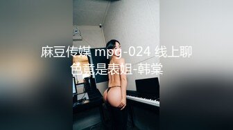 麻豆传媒 mpg-024 线上聊色竟是表姐-韩棠