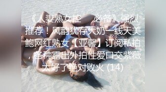 《人妻熟女控☀️必备》强烈推荐！风韵犹存大奶一线天美鲍网红熟女【亚馨】订阅私拍，各种露出外拍性爱口交紫薇太好了绝对败火 (14)