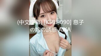 (中文字幕) [KSBJ-090] 息子の嫁の誘惑 AIKA