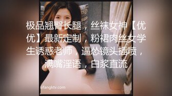 极品翘臀长腿，丝袜女神【优优】最新定制，粉裙肉丝女学生诱惑老师，逼怂镜头插喷，满嘴淫语，白浆直流