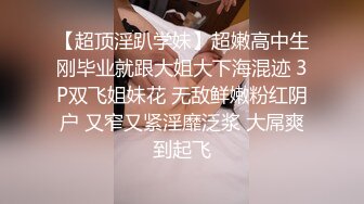 【超顶淫趴学妹】超嫩高中生刚毕业就跟大姐大下海混迹 3P双飞姐妹花 无敌鲜嫩粉红阴户 又窄又紧淫靡泛浆 大屌爽到起飞