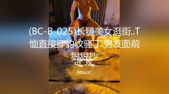 (BC-B-025)长腿美女逛街..T恤直接穿豹纹骚丁.男友面前狠狠抄