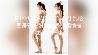 Mini传媒.MINI001.小月.乱伦国语兄妹.妹妹的诱惑.柔情表妹.性欲高涨