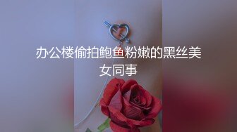 办公楼偷拍鲍鱼粉嫩的黑丝美女同事