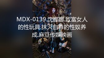 MDX-0139.沈娜娜.致富女人的性玩具.抹灭自尊的性奴养成.麻豆传媒映画