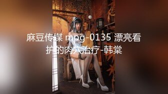 麻豆传媒 mpg-0135 漂亮看护的肉穴治疗-韩棠