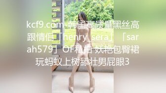 kcf9.com-韩国高质量黑丝高跟情侣「henry_sera」「sarah579」OF私拍 妖艳包臀裙玩蚂蚁上树舔壮男屁眼3