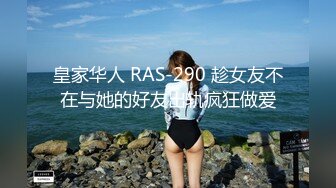 皇家华人 RAS-290 趁女友不在与她的好友出轨疯狂做爱