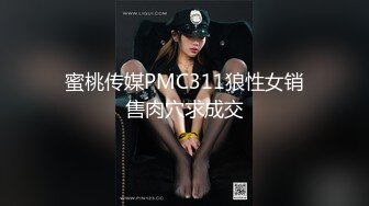 蜜桃传媒PMC311狼性女销售肉穴求成交