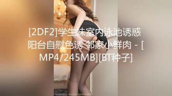 [2DF2]学生妹室内泳池诱惑 阳台自慰色诱 邻家小鲜肉 - [MP4/245MB][BT种子]