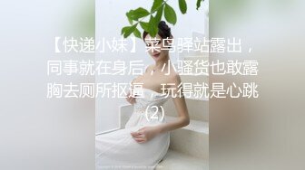 【快递小妹】菜鸟驿站露出，同事就在身后，小骚货也敢露胸去厕所抠逼，玩得就是心跳 (2)