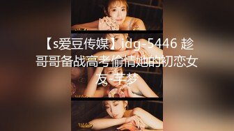 【s爱豆传媒】idg-5446 趁哥哥备战高考偷情她的初恋女友-芊梦