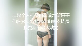 二姨个人扣屄自慰喷水望哥哥们多多支持打赏你们的支持是我更新的最大动力