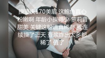 操重庆170美眉 这鲍鱼真心粉嫩啊 年龄小操得少 萝莉音甜美 关键这粉逼真稀有 我连续操了三天 豆浆炸出太多都稀了 值了