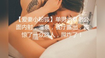 【爱妻小粉狐】单男当着老公面内射，温泉，餐厅露出，震惊了一众路人，屌炸了！