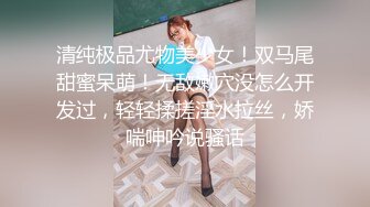 清纯极品尤物美少女！双马尾甜蜜呆萌！无敌嫩穴没怎么开发过，轻轻揉搓淫水拉丝，娇喘呻吟说骚话