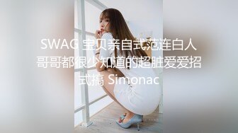 SWAG 宝贝亲自式范连白人哥哥都很少知道的超脏爱爱招式搞 Simonac