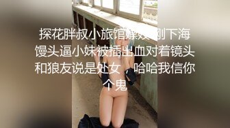 探花胖叔小旅馆嫖妓 刚下海馒头逼小妹被插出血对着镜头和狼友说是处女，哈哈我信你个鬼