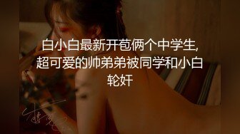 白小白最新开苞俩个中学生,超可爱的帅弟弟被同学和小白轮奸